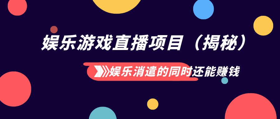 娱乐消遣的同时还能赚钱 娱乐游戏直播项目(揭秘)