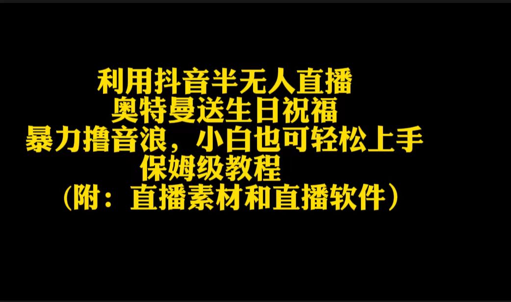 利用抖音半无人直播奥特曼送生日祝福,暴力撸音浪,小白也可轻松上手