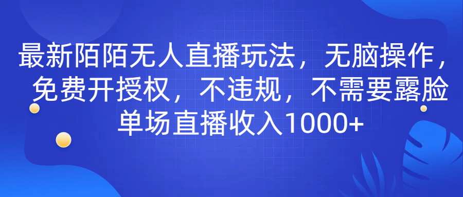 最新陌陌无人直播玩法,无脑操作,免费开授权,不违规,不需要露脸也能单场直播收入1000+