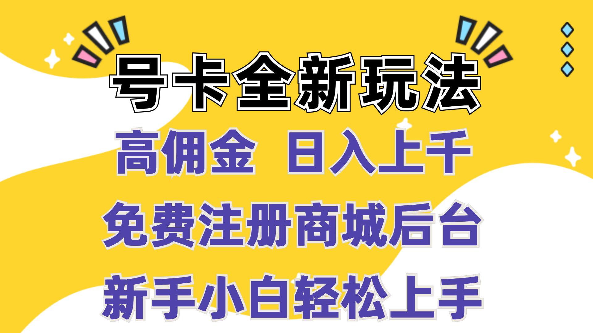 号卡全新玩法来袭,高佣金 日入上千,全自动商城,免费开后台,小白轻松操作
