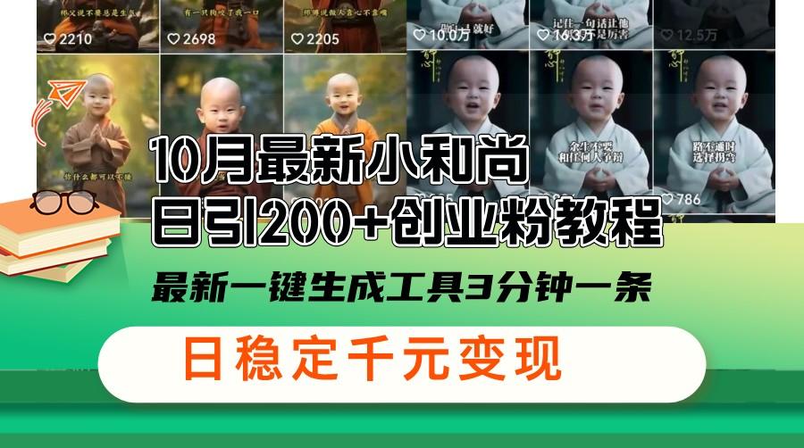 10月最新小和尚日引200+创业粉教程,最新一键生成工具3分钟一条,日稳定千元变现