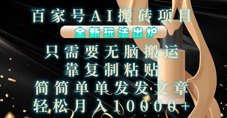 百家号AI搬砖项目,全新玩法出炉,只需要无脑搬运,靠复制粘贴,简单发文章,也能轻松月入1W【揭秘】